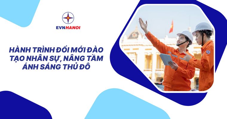 EVN Hà Nội - Hành trình đổi mới đào tạo nhân sự, nâng tầm ánh sáng Thủ đô